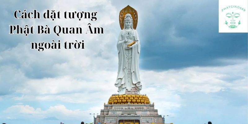 Cách đặt tượng Phật Bà Quan Âm ngoài trời